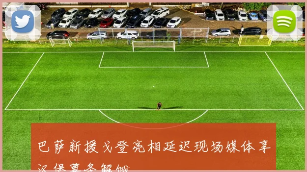 巴萨新援戈登亮相延迟现场媒体享汉堡薯条解饿