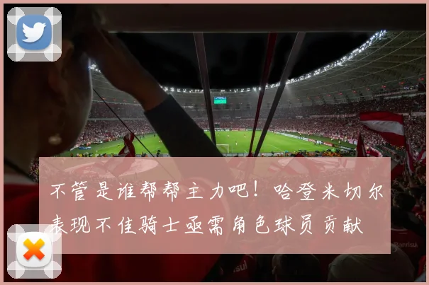 不管是谁帮帮主力吧！哈登米切尔表现不佳骑士亟需角色球员贡献