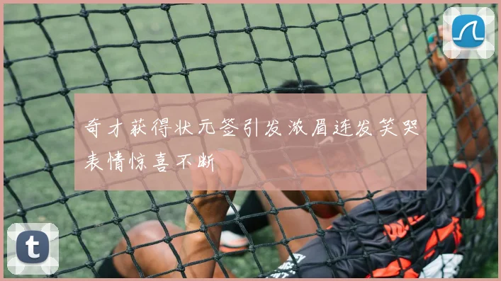 奇才获得状元签引发浓眉连发笑哭表情惊喜不断